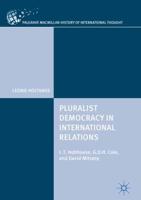 Pluralist Democracy in International Relations : L.T. Hobhouse, G.D.H. Cole, and David Mitrany