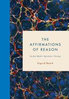 The Affirmations of Reason : On Karl Barth's Speculative Theology
