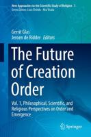 The Future of Creation Order : Vol. 1, Philosophical, Scientific, and Religious Perspectives on Order and Emergence