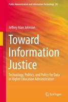 Toward Information Justice : Technology, Politics, and Policy for Data in Higher Education Administration