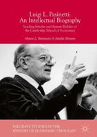 Luigi L. Pasinetti: An Intellectual Biography : Leading Scholar and System Builder of the Cambridge School of Economics