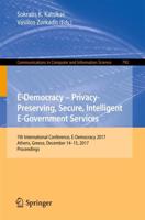 E-Democracy - Privacy-Preserving, Secure, Intelligent E-Government Services : 7th International Conference, E-Democracy 2017, Athens, Greece, December 14-15, 2017, Proceedings
