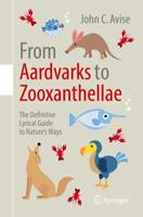 From Aardvarks to Zooxanthellae : The Definitive Lyrical Guide to Nature's Ways