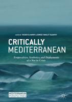Critically Mediterranean : Temporalities, Aesthetics, and Deployments of a Sea in Crisis