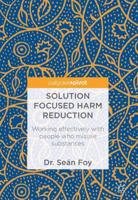 Solution Focused Harm Reduction : Working effectively with people who misuse substances