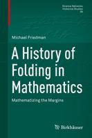 A History of Folding in Mathematics : Mathematizing the Margins