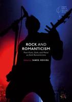Rock and Romanticism : Post-Punk, Goth, and Metal as Dark Romanticisms