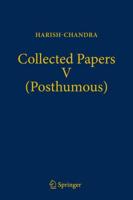 Collected Papers V (Posthumous) : Harmonic Analysis in Real Semisimple Groups