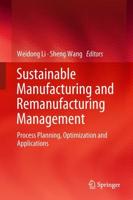 Sustainable Manufacturing and Remanufacturing Management : Process Planning, Optimization and Applications