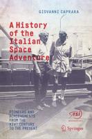A History of the Italian Space Adventure : Pioneers and Achievements from the XIVth Century to the Present