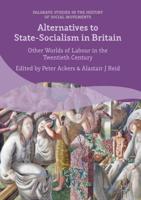 Alternatives to State-Socialism in Britain : Other Worlds of Labour in the Twentieth Century