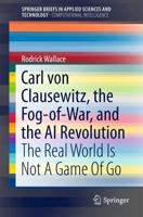 Carl Von Clausewitz, the Fog-of-War, and the AI Revolution SpringerBriefs in Computational Intelligence
