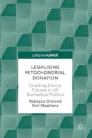 Legalising Mitochondrial Donation : Enacting Ethical Futures in UK Biomedical Politics