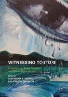 Witnessing Torture : Perspectives of Torture Survivors and Human Rights Workers