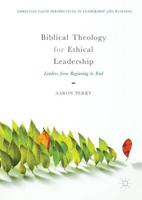 Biblical Theology for Ethical Leadership : Leaders from Beginning to End