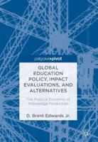 Global Education Policy, Impact Evaluations, and Alternatives : The Political Economy of Knowledge Production