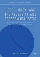 Hegel, Marx, and the Necessity and Freedom Dialectic : Marxist-Humanism and Critical Theory in the United States