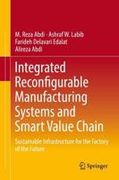 Integrated Reconfigurable Manufacturing Systems and Smart Value Chain : Sustainable Infrastructure for the Factory of the Future