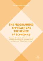 The Programming Approach and the Demise of Economics : Volume II: Selected Testimonies on the Epistemological 'Overturning' of Economic Theory and Policy
