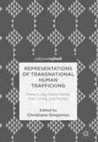 Representations of Transnational Human Trafficking : Present-day News Media, True Crime, and Fiction