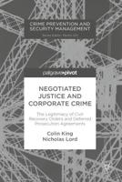 Negotiated Justice and Corporate Crime : The Legitimacy of Civil Recovery Orders and Deferred Prosecution Agreements