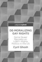 De-Moralizing Gay Rights : Some Queer Remarks on LGBT+ Rights Politics in the US