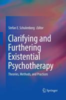 Clarifying and Furthering Existential Psychotherapy : Theories, Methods, and Practices