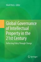 Global Governance of Intellectual Property in the 21st Century : Reflecting Policy Through Change