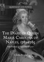 The Diary of Queen Maria Carolina of Naples, 1781-1785 : New Evidence of Queenship at Court