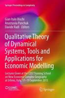 Qualitative Theory of Dynamical Systems, Tools and Applications for Economic Modelling : Lectures Given at the COST Training School on New Economic Complex Geography at Urbino, Italy, 17-19 September 2015