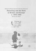 Parenting and the State in Britain and Europe, c. 1870-1950 : Raising the Nation