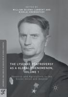 The Lysenko Controversy as a Global Phenomenon, Volume 1 : Genetics and Agriculture in the Soviet Union and Beyond