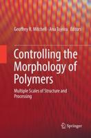 Controlling the Morphology of Polymers : Multiple Scales of Structure and Processing