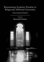 Reexamining Academic Freedom in Religiously Affiliated Universities : Transcending Orthodoxies