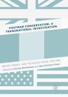 Postwar Conservatism, A Transnational Investigation : Britain, France, and the United States, 1930-1990