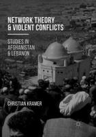 Network Theory and Violent Conflicts : Studies in Afghanistan and Lebanon