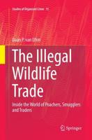 The Illegal Wildlife Trade : Inside the World of Poachers, Smugglers and Traders