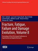Fracture, Fatigue, Failure and Damage Evolution, Volume 8 : Proceedings of the 2016 Annual Conference on Experimental and Applied Mechanics 