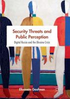 Security Threats and Public Perception : Digital Russia and the Ukraine Crisis