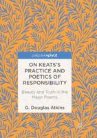 On Keats's Practice and Poetics of Responsibility : Beauty and Truth in the Major Poems