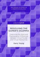 Resolving the Gamer's Dilemma : Examining the Moral and Psychological Differences between Virtual Murder and Virtual Paedophilia