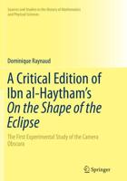 A Critical Edition of Ibn al-Haytham's On the Shape of the Eclipse : The First Experimental Study of the Camera Obscura
