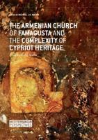 The Armenian Church of Famagusta and the Complexity of Cypriot Heritage : Prayers Long Silent