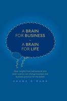 A Brain for Business - A Brain for Life : How insights from behavioural and brain science can change business and business practice for the better