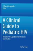 A Clinical Guide to Pediatric HIV : Bridging the Gaps Between Research and Practice
