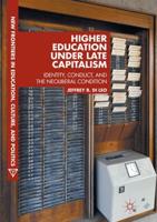 Higher Education under Late Capitalism : Identity, Conduct, and the Neoliberal Condition
