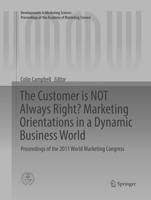 The Customer is NOT Always Right? Marketing Orientations in a Dynamic Business World : Proceedings of the 2011 World Marketing Congress