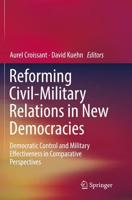 Reforming Civil-Military Relations in New Democracies : Democratic Control and Military Effectiveness in Comparative Perspectives