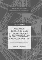 Negative Theology and Utopian Thought in Contemporary American Poetry : Determined Negations
