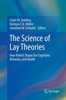 The Science of Lay Theories : How Beliefs Shape Our Cognition, Behavior, and Health